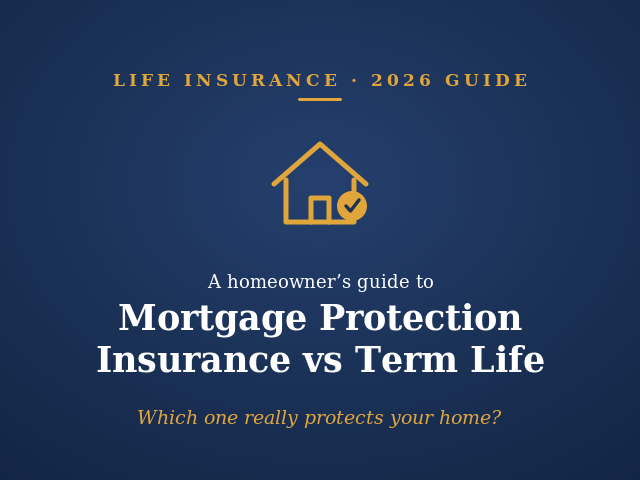 Mortgage protection insurance vs term life insurance comparison for homeowners