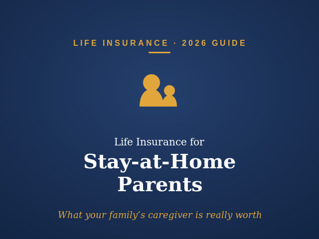Life insurance for stay-at-home parents 2026 guide
