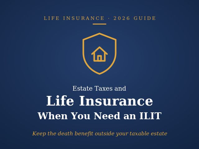 Life insurance estate tax guide: when you need an ILIT in 2026